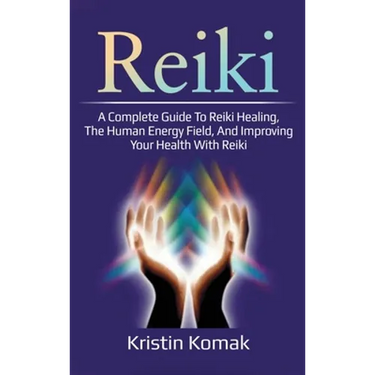 Reiki: A complete guide to Reiki healing, the human energy field, and improving your health with Reiki