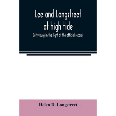 Lee and Longstreet at high tide; Gettysburg in the light of the official records