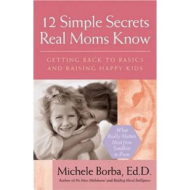 12 Simple Secrets Real Moms Know: Getting Back to Basics and Raising Happy Kids