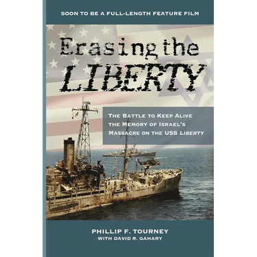 Erasing the Liberty: The Battle to Keep Alive the Memory of Israel's Massacre on the USS Liberty