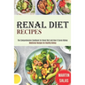 Renal Diet Recipes: The Comprehensive Cookbook for Renal Diet and How It Cures Kidney (Medicinal Recipes for Healthy Kidney)