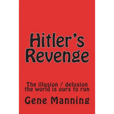 Hitler's Revenge: The illusion / delusion the world is ours to run