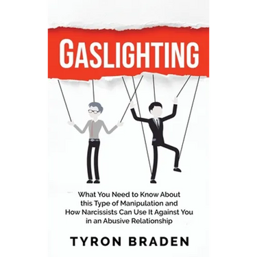 Gaslighting: What You Need to Know About this Type of Manipulation and How Narcissists Can Use It Against You in an Abusive Relationship