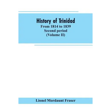 History of Trinidad: from 1814 to 1839. Second period (Volume II)