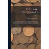 The Law-dictionary: Explaining The Rise, Progress And Present State Of The British Law: Defining And Interpreting The Terms Or Words Of Ar