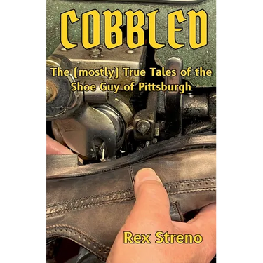 Cobbled: The (mostly) True Tales of the Shoe Guy of Pittsburgh