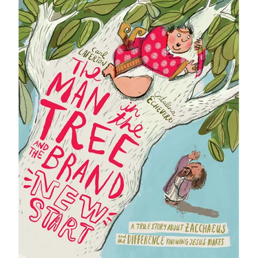 The Man in the Tree and the Brand New Start Storybook: A True Story about Zacchaeus and the Difference Knowing Jesus Makes