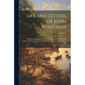 Life and Letters of John Winthrop: From His Embarkation for New England in 1630, With the Charter and Company of the Massachusetts Bay, to His Death i