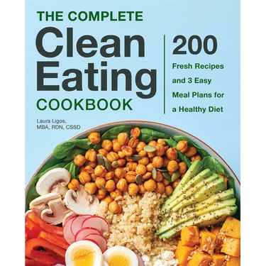 The Complete Clean Eating Cookbook: 200 Fresh Recipes and 3 Easy Meal Plans for a Healthy Diet