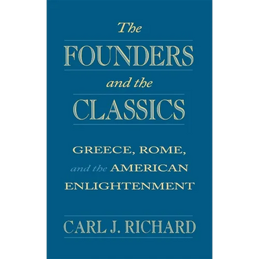 The Founders and the Classics: Greece, Rome, and the American Enlightenment