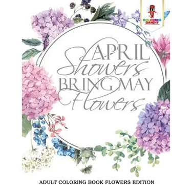 April Showers Bring May Flowers: Adult Coloring Book Flowers Edition