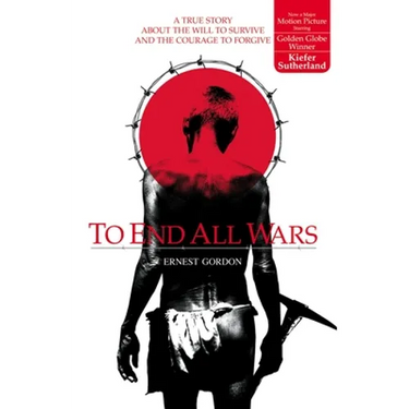 To End All Wars: A True Story about the Will to Survive and the Courage to Forgive