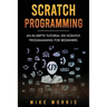 Scratch Programming: An In-depth Tutorial on Scratch Programming for Beginners