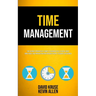 Time Management: The Ultimate Productivity Habits To Increase Self Esteem, Boost Mind Focus, End Procrastination For Busy People, Students And Women