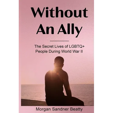 Without an Ally: The Secret Lives of LGBTQ+ People in During World War II