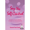 Say Yes to Self-Control: The Elusive Secret to Making Discipline Your Unconscious Ally