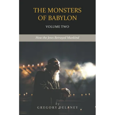 The Monsters of Babylon: How the Jews Betrayed Mankind (Volume Two)