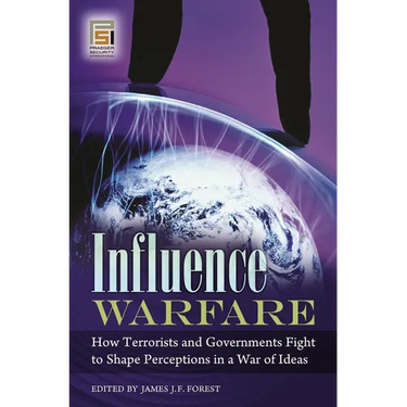 Influence Warfare: How Terrorists and Governments Fight to Shape Perceptions in a War of Ideas