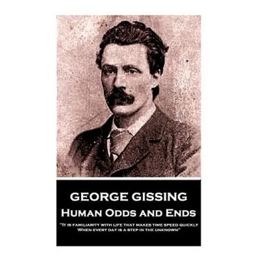 George Gissing - Human Odds and Ends: "It is familiarity with life that makes time speed quickly. When every day is a step in the unknown"