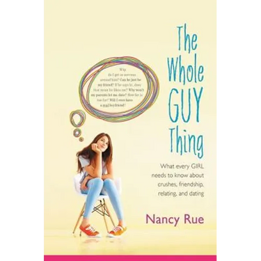 The Whole Guy Thing: What Every Girl Needs to Know about Crushes, Friendship, Relating, and Dating