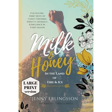Milk and Honey in the Land of Fire and Ice: Cultivating Sweet Spots of Christ Centered Identity, Intimacy, & Influence in Every Season