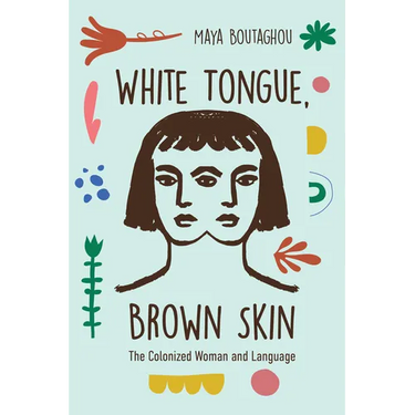 White Tongue, Brown Skin: The Colonized Woman and Language
