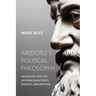 Aristotle's Political Philosophy: An Inquiry Into the Nicomachean Ethics, Politics, and Rhetoric