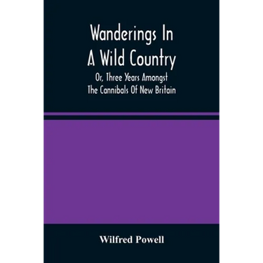 Wanderings In A Wild Country: Or, Three Years Amongst The Cannibals Of New Britain