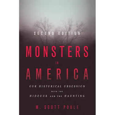 Monsters in America: Our Historical Obsession with the Hideous and the Haunting