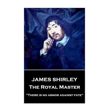 James Shirley - The Royal Master: "There is no armor against fate"