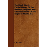 The Black Side. A Partial History Of The Business, Religious And Educational Side Of The Negro In Atlanta, GA.