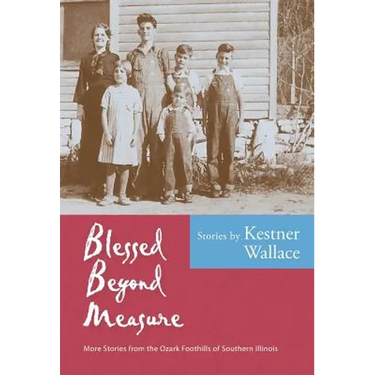 Blessed Beyond Measure: More Stories from the Ozark Foothills of Southern Illinois