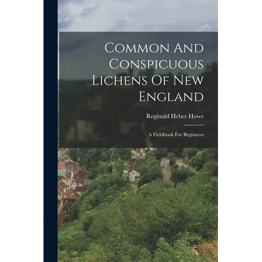 Common And Conspicuous Lichens Of New England: A Fieldbook For Beginners