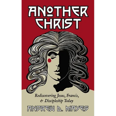 Another Christ: Rediscovering Jesus, Francis, and Discipleship Today