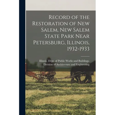 Record of the Restoration of New Salem, New Salem State Park Near Petersburg, Illinois, 1932-1933