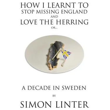 How I Learnt to Stop Missing England and Love the Herring or A Decade in Sweden
