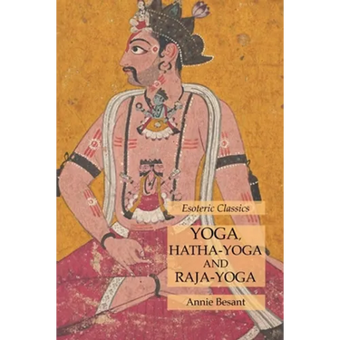 Yoga, Hatha-Yoga and Raja-Yoga: Esoteric Classics