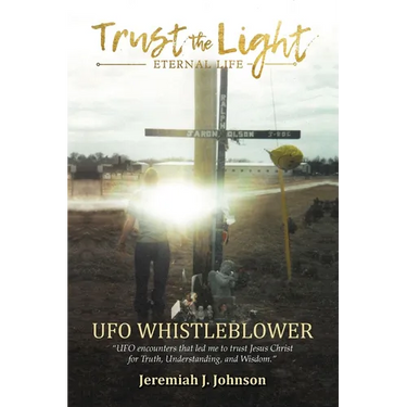 Trust The Light - Eternal Life: UFO Whistleblower "UFO Encounters that led me to trust Jesus Christ for Truth, Understanding, and Wisdom."