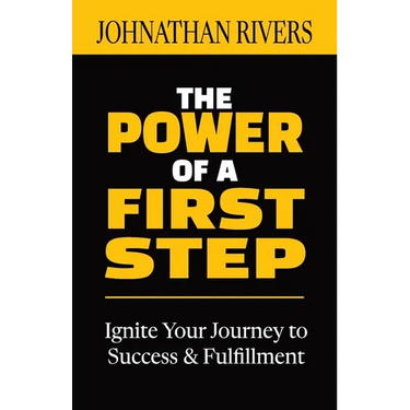The Power of a First Step: Ignite Your Journey to Success and Fulfillment