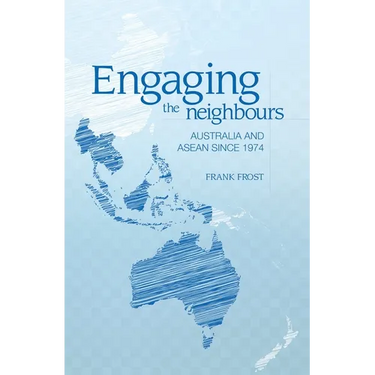 Engaging the neighbours: Australia and ASEAN since 1974