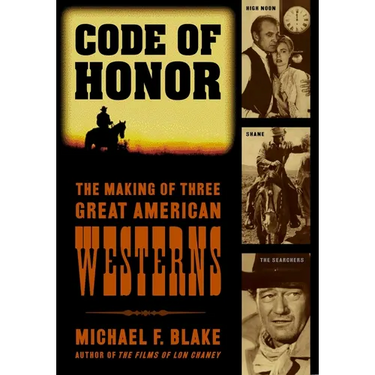 Code of Honor: The Making of Three Great American Westerns: High Noon, Shane, and The Searchers