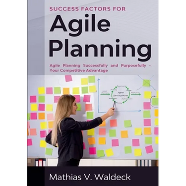 Success Factors for Agile Planning: Agile Planning Successfully and Purposefully - Your Competitive Advantage