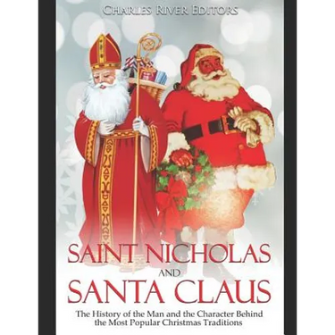Saint Nicholas and Santa Claus: The History of the Man and the Character Behind the Most Popular Christmas Traditions