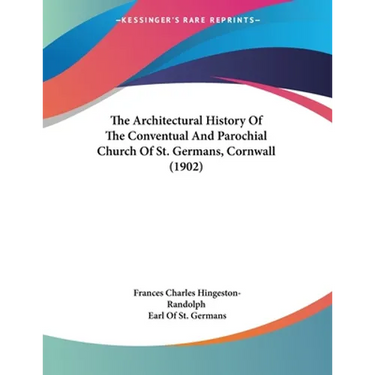 The Architectural History Of The Conventual And Parochial Church Of St. Germans, Cornwall (1902)