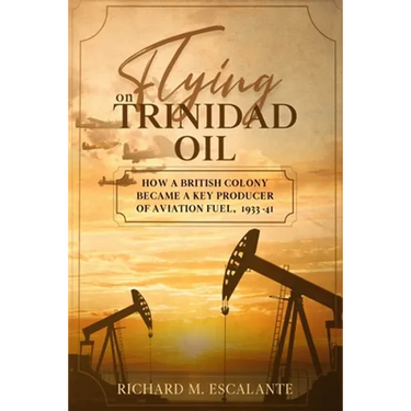 Flying on Trinidad Oil: How a British Colony Became a Key Producer of Aviation Fuel, 1933-41