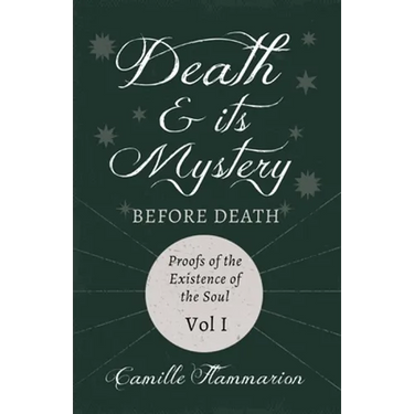 Death and its Mystery - Before Death - Proofs of the Existence of the Soul - Volume I;With Introductory Poems by Emily Dickinson & Percy Bysshe Shelle