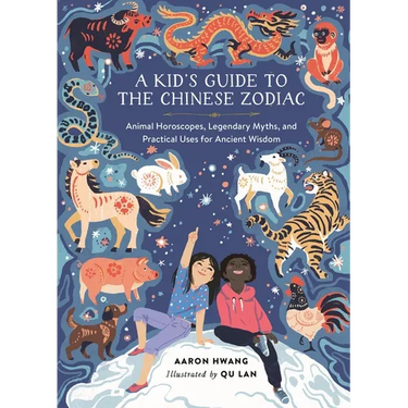 A Kid's Guide to the Chinese Zodiac: Animal Horoscopes, Legendary Myths, and Practical Uses for Ancient Wisdom