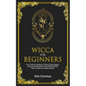 Wicca For Beginners: Your Practical Handbook Of Wicca Herbal Magick. Discover The Secrets Of Green Witchcraft And How To Craft Your Herbal Grimoire.