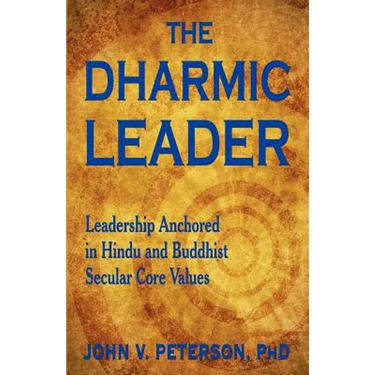 The Dharmic Leader - Leadership Anchored in Hindu and Buddhist Secular Core Values