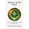 Whispers Of The Womb: Healing generations and Reclaiming Feminine Power